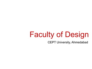 Faculty of Design, CEPT University 1
Faculty of Design
CEPT University, Ahmedabad
 
