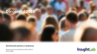 1
Závěrečná zpráva z výzkumu
Vypracováno pro konferenci Fóra dárců
19. 6. 2018
Dárcovství 2018
 