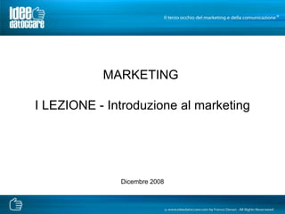 MARKETING  I LEZIONE - Introduzione al marketing Dicembre 2008 