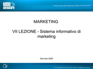 MARKETING  VII LEZIONE - Sistema informativo di marketing Gennaio 2009 