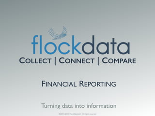 ©2013-2015 FlockData LLC - All rights reserved
Turning data into information
COLLECT | CONNECT | COMPARE
FINANCIAL REPORTING
 