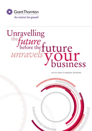Unravelling
  future
 the

              future
           your
   before the
 unravels
                business
              AN FD’S GUIDE TO FINANCIAL REPORTING
 