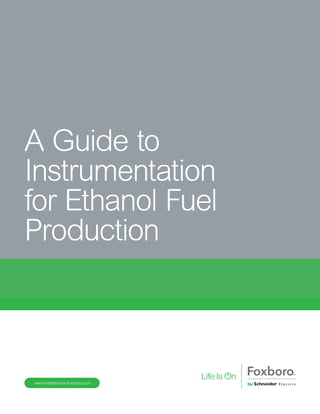 A Guide to
Instrumentation
for Ethanol Fuel
Production
www.fielddevices.Foxboro.com
 