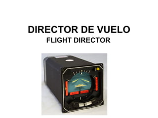 DIRECTOR DE VUELO FLIGHT DIRECTOR 
