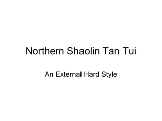Northern Shaolin Tan Tui
An External Hard Style
 