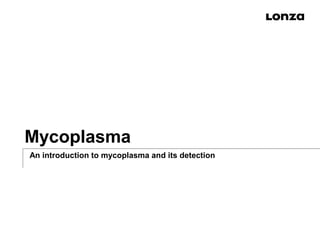 Mycoplasma
An introduction to mycoplasma and its detection
 