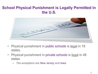 School Physical Punishment is Legally Permitted in
the U.S.
22
• Physical punishment in public schools is legal in 19
stat...