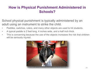 How is Physical Punishment Administered in
Schools?
24
School physical punishment is typically administered by an
adult us...
