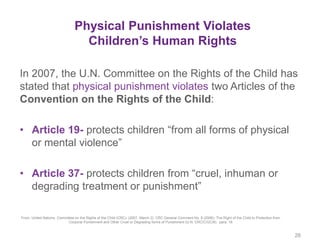 Physical Punishment Violates
Children’s Human Rights
26
In 2007, the U.N. Committee on the Rights of the Child has
stated ...