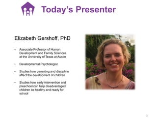 Elizabeth Gershoff, PhD
• Associate Professor of Human
Development and Family Sciences
at the University of Texas at Austi...
