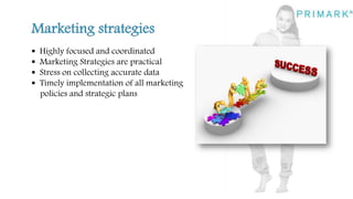  Highly focused and coordinated
 Marketing Strategies are practical
 Stress on collecting accurate data
 Timely implementation of all marketing
policies and strategic plans
 