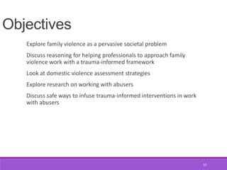 Objectives
Explore family violence as a pervasive societal problem
Discuss reasoning for helping professionals to approach...