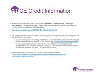 CE Credit Information
• Webinar participants who want to receive 2.0 NASW CE Credits and/or 2.0 Georgia
Marriage and Famil...