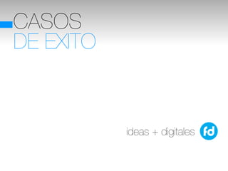 CASOS
DE EXITO



           ideas + digitales
 