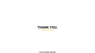 THANK YOU.
© 2016 HYPEGIRL CREATIVE
 