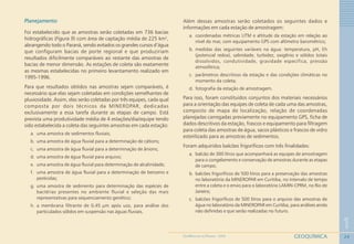 24
1
GEOQUÍMICAGEOMEDICINA NO PARANÁ - 2009
Planejamento
Foi estabelecido que as amostras serão coletadas em 736 bacias
hidrográficas (Figura 9) com área de captação média de 225 km2
,
abrangendo todo o Paraná, sendo evitados os grandes cursos d’água
que configuram bacias de porte regional e que produziriam
resultados dificilmente comparáveis ao restante das amostras de
bacias de menor dimensão. As estações de coleta são exatamente
as mesmas estabelecidas no primeiro levantamento realizado em
1995-1996.
Para que resultados obtidos nas amostras sejam comparáveis, é
necessário que elas sejam coletadas em condições semelhantes de
pluviosidade. Assim, elas serão coletadas por três equipes, cada qual
composta por dois técnicos da MINEROPAR, dedicadas
exclusivamente a essa tarefa durante as etapas de campo. Está
prevista uma produtividade média de 4 estações/dia/equipe tendo
sido estabelecida a coleta das seguintes amostras em cada estação:
a. uma amostra de sedimentos fluviais;
b. uma amostra de água fluvial para a determinação de cátions;
c. uma amostra de água fluvial para a determinação de ânions;
d. uma amostra de água fluvial para arquivo;
e. uma amostra de água fluvial para determinação de alcalinidade;
f. uma amostra de água fluvial para a determinação de benzeno e
pesticidas;
g. uma amostra de sedimento para determinação das espécies de
bactérias presentes no ambiente fluvial e seleção das mais
representativas para sequenciamento genético;
h. a membrana filtrante de 0,45 μm após uso, para análise dos
particulados sólidos em suspensão nas águas fluviais.
Além dessas amostras serão coletados os seguintes dados e
informações em cada estação de amostragem:
a. coordenadas métricas UTM e altitude da estação em relação ao
nível do mar, com equipamento GPS com altímetro barométrico;
b. medidas das seguintes variáveis na água: temperatura, pH, Eh
(potencial redox), salinidade, turbidez, oxigênio e sólidos totais
dissolvidos, condutividade, gravidade específica, pressão
atmosférica;
c. parâmetros descritivos da estação e das condições climáticas no
momento da coleta;
d. fotografia da estação de amostragem.
Para isso, foram constituídos conjuntos dos materiais necessários
para a orientação das equipes de coleta de cada uma das amostras,
composto de mapa de localização, relação de coordenadas
planejadas carregadas previamente no equipamento GPS, ficha de
dados descritivos da estação, frascos e equipamento para filtragem
para coleta das amostras de água, sacos plásticos e frascos de vidro
esterilizado para as amostras de sedimentos.
Foram adquiridos balcões frigoríficos com três finalidades:
a. balcão de 300 litros que acompanhará as equipes de amostragem
para o congelamento e conservação de amostras durante as etapas
de campo;
b. balcões frigoríficos de 500 litros para a preservação das amostras
no laboratório da MINEROPAR em Curitiba, no intervalo de tempo
entre a coleta e o envio para o laboratório LAMIN-CPRM, no Rio de
Janeiro;
c. balcões frigoríficos de 500 litros para o arquivo das amostras de
água no laboratório da MINEROPAR em Curitiba, para análises ainda
não definidas e que serão realizadas no futuro.
 