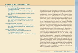 29
2
GEOMEDICINA E AGRONEGÓCIOGEOMEDICINA NO PARANÁ - 2009
GEOMEDICINA E AGRONEGÓCIO
Paulo César de Camargo
UFPR - Centro de Ciências Exatas e de Tecnologia –
Departamento de Física
RIPA - Rede de Inovação e Prospecção Tecnológica para o
Agronegócio
SETI - Secretaria de Estado da Ciência, Tecnologia e Ensino
Superior
Paulo Estevão Cruvinel
EMBRAPA - Instrumentação Agropecuária (CNPDIA)
USP - Instituto de Estudos Avançados (IEA – São Carlos)
RIPA - Rede de Inovação e Prospecção Tecnológica para o
Agronegócio
Sergio Mascarenhas de Oliveira
USP - Instituto de Estudos Avançados (IEA – São Carlos)
RIPA - Rede de Inovação e Prospecção Tecnológica para o
Agronegócio
Bonald Cavalcante de Figueiredo
IPPPP - Instituto de Pesquisa Pelé Pequeno Príncipe
FPP - Faculdades Pequeno Príncipe
UFPR - Centro de Genética e Pesquisa do Câncer em Crianças
Este capítulo apresenta reflexões para a organização de um programa
cooperativo no âmbito da GeoMedicina, com ênfase nos assuntos
relacionados com o uso do solo e da água em processos
agropecuários, florestais e da agroenergia, de interesse para a saúde
no meio rural e urbano. Problemas desta natureza têm encontrado
até o presente momento soluções pontuais, em que pesem os
significativos esforços já realizados. Assim, a preocupação com uma
abordagem sistêmica que envolva análise de risco e a organização
de um arcabouço de gestão estratégica, que trabalhe a diversidade
regional e que melhore a acessibilidade ao conhecimento, o manejo
sustentável dos recursos naturais, em particular, do solo e das águas,
bem como a educação para o consumo de alimentos seguros, passa
a ser uma prioridade para a saúde humana e dos demais animais
no planeta. Por outro lado, este novo paradigma se estabelece à
medida que uma melhor articulação institucional ocorre na
sociedade, de forma que seus setores possam juntos definir a visão
de futuro desejado. Neste contexto, no Brasil, um modelo auxiliar
desta construção e que contempla interesses do setor produtivo, da
academia, do terceiro setor e de governo, vem sendo estabelecido
pela Rede de Inovação e Prospecção Tecnológica para o Agronegócio
(RIPA). Esta rede, concebida no âmbito do Comitê Gestor do Fundo
Setorial de Agronegócio, decorre do convênio da Financiadora de
Estudos e Projetos (FINEP) com o Instituto de Estudos Avançados da
Universidade de São Paulo (IEA-São Carlos), a Empresa Brasileira de
Pesquisa Agropecuária (EMBRAPA), a Associação Brasileira de
Agribusiness (ABAG), o Instituto de Tecnologia de Alimentos (ITAL)
e a Local Information System (LISTEN).
 