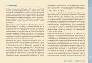 33
2
GEOMEDICINA E AGRONEGÓCIOGEOMEDICINA NO PARANÁ - 2009
A Geomedicina
Embora utilizado desde 1931, Zeiss (1931, apud LÅG, 1990)
somente agora o termo geomedicina passou a ser utilizado como
sinônimo de medicina geográfica, identificado como um ramo da
medicina onde os métodos geográficos e cartográficos são utilizados
para a apresentação de resultados da pesquisa médica, enfatizando
a necessidade da colaboração entre geólogos, médicos, bioquímicos,
epidemiologistas, veterinários e botânicos com geógrafos,
meteorologistas, cientistas do solo, entomologistas e outros
profissionais.
Não constituem o interesse primário da GeoMedicina os aspectos
tratados na medicina do trabalho e na saúde ocupacional, nem as
intoxicações agudas e catastróficas provocadas por desastres
ambientais. Esse fato é importante na caracterização geral da
Geomedicina pois ela tem como objeto de estudo os distúrbios da
saúde provocadas por alterações mínimas nas concentrações de
elementos químicos e outras substâncias tóxicas em regiões bem
delimitadas, que provocam moléstias de natureza endêmica e cujos
efeitos serão sentidos em médio e longo prazo.
Os perfis do solo e a sua composição química e das águas são
controlados fundamentalmente pela mineralogia das rochas
originais, submetidas à ação dos processos de intemperismo físico
e químico e de mobilização, dispersão e concentração dos
elementos. Esses processos naturais dão origem a um conjunto de
materiais, que podem ser divididos em três grandes categorias: (a)
minerais resistentes, resistatos, e que são preservados; (b) minerais
neoformados nas novas condições de equilíbrio físico-químico; e
(c) carga iônica livre nas águas ou sorvida à superfície de
argilominerais, matéria orgânica, óxidos hidratados de Fe, Mn. As
possibilidades e a intensidade de captura de elementos químicos,
sejam nutrientes sejam tóxicos, na cadeia trófica, está associada às
formas iônicas e livres e controladas pela sua biodisponibilidade
(O’NEIL, 1985; LICHT, 2001).
Em processos agropecuários, florestais e de agroenergia, há uma
relação importante a ser observada, a qual trata dos aspectos dos
elementos químicos . Com relação aos macro e micronutrientes
essenciais, bem como outros elementos de importância secundária
ou ainda desconhecida, pode ser observado que a concentração
adequada e sua disponibilidade para a saúde das plantas têm caráter
fundamental. Por outro lado, a ingestão de doses equivocadas por
humanos ou animais, por meio de plantas, água ou ar podem levar
a danos de grande monta. A investigação desses processos e das
relações de causa-efeito dos elementos químicos, sejam originados
de fontes naturais ou então da ação antrópica, com a saúde humana,
é objeto da Geomedicina.
Entre os fatores exteriores encontram-se os climáticos, que
influenciam fortemente a qualidade ambiental, que condiciona as
composições mineralógicas e químicas dos solos e das águas.
Acompanhando os fenômenos de mobilidade social e de ocupação
dos espaços rurais, uma enorme quantidade de processos e de
produtos é responsável pela alteração do quimismo da natureza.
Desse conjunto, é importante enumerar os insumos da atividade
agropecuária como o calcário para neutralização da acidez do solo,
o sal para suplementação alimentar do gado, os fertilizantes
fosfatados para aumento da produtividade agrícola e,
principalmente, as centenas de produtos químicos conhecidos
genericamente como pesticidas. Os últimos, compreendem
princípios ativos de elevada persistência ambiental como os
organoclorados e bromados, atualmente proibidos, mas
 