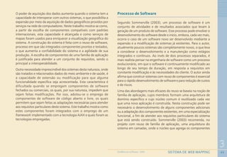 45
3
SISTEMA DE WEB MAPPINGGEOMEDICINA NO PARANÁ - 2009
O poder de aquisição dos dados aumenta quando o sistema tem a
capacidade de interoperar com outros sistemas, o que possibilita a
expansão por meio da aquisição de dados geográficos providos por
serviços na rede de computadores. Neste trabalho mostra-se como,
a partir da escolha de componentes compatíveis com padrões
internacionais, esta capacidade é alcançada e como serviços de
mapas foram usados para enriquecer a visualização geográfica do
sistema. A construção do sistema é feita com o reuso de software,
processo em que são integrados componentes prontos e testados,
o que aumenta a confiabilidade do sistema e a agilidade de sua
produção. A escolha de componentes de uma família de aplicação
é justificada para atender a um conjunto de requisitos, sendo o
principal a interoperabilidade.
Outra necessidade imprescindível dos sistemas desta natureza, onde
são tratados e relacionados dados do meio ambiente e de saúde, é
a capacidade de extensão ou modificação para que alguma
funcionalidade específica seja acrescentada. Esta característica é
dificultada quando se empregam componentes de software
fechados ou comerciais, os quais, por sua natureza, impedem que
sejam feitas modificações. Por isso, adotou-se o emprego de
componentes de software de código aberto e livre, os quais
permitem que sejam feitas as adaptações necessárias para atender
aos requisitos particulares deste sistema. Este trabalho mostra como
estes componentes foram integrados com o emprego de um
framework implementado com a tecnologia AJAX e quais foram as
tecnologias empregadas.
Processo de Software
Segundo Sommerville (2003), um processo de software é um
conjunto de atividades e de resultados associados que levam à
geração de um produto de software. Esse processo pode envolver o
desenvolvimento do software desde o início, embora, cada vez mais,
ocorra o caso de um software novo ser desenvolvido mediante a
expansão e a modificação de sistemas já existentes. Para o autor,
atualmente poucos sistemas são completamente novos, o que leva
a considerar o desenvolvimento e a manutenção como estágios
integrados e contínuos. Ao invés de dois processos separados, é
mais realista pensar na engenharia de software como um processo
evolucionário, em que o software é continuamente modificado ao
longo de seu tempo de duração, em resposta a requisitos em
constante modificação e às necessidades do cliente. O autor ainda
afirma que construir sistemas com reuso de componentes é essencial
para o rápido desenvolvimento de software e para redução de custos
e de riscos.
Uma das abordagens mais eficazes do reuso se baseia na noção de
família de aplicação, cujos membros formam uma arquitetura de
domínio específico e cujo núcleo comum é reutilizado cada vez
que uma nova aplicação é construída. Nesta construção pode ser
necessário o desenvolvimento de alguns componentes adicionais
ou a adaptação dos componentes existentes, em uma especialização
funcional, a fim de atender aos requisitos particulares do sistema
que está sendo construído. Sommerville (2003) recomenda, no
projeto com reuso de família de aplicação, uma arquitetura do
sistema em camadas, onde o núcleo que agrega os componentes
 