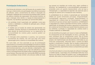 47
3
SISTEMA DE WEB MAPPINGGEOMEDICINA NO PARANÁ - 2009
Prototipação Evolucionária
Uma forma de minimizar o risco de fracasso de um projeto é fazer
com que o cliente tenha uma participação mais efetiva no processo
de software, onde o envolvimento do cliente é alcançado nas
avaliações e validações dos incrementos do protótipo pelos usuários
do sistema e diretores da organização. Este processo iterativo, no
qual a interação entre clientes e a equipe de desenvolvimento é
frequente, traz benefícios apontados por Sommerville (2003):
Um protótipo inicial é aprontado com agilidade e serve para
mostrar a viabilidade e a utilidade da aplicação para a direção
da organização;
À medida que as funções do sistema são apresentadas nos
protótipos, possíveis equívocos no levantamento de requisitos
pela equipe de desenvolvimento ou na expectativa da
funcionalidade do sistema pelos usuários podem ser
identificados;
A interação entre projetistas e usuários, nos sucessivos
incrementos do sistema, faz com que haja uma maior
aproximação entre o sistema e as necessidades dos usuários.
Por outro lado, um risco associado ao uso da prototipação
evolucionária é o incremento de propriedades funcionais ao sistema
sobre um protótipo reusado no qual haja deficiência de propriedades
não funcionais essenciais, como, por exemplo, o desempenho. Uma
reestruturação do protótipo para corrigir esta deficiência custaria
muito e o prosseguimento do projeto nestas condições poderia levar
ao seu fracasso. Para evitar este risco, Sommerville (2003) recomenda
que os protótipos iniciais tenham uma estrutura sólida de modo
que possam ser mantidos por muitos anos, sejam confiáveis e
eficientes. No GeoMedicina a manutenibilidade prolongada é
entendida como um quesito imprescindível, uma vez que a
interoperação e a capacidade de expansão são essenciais para a
evolução do sistema com a inclusão de novas interfaces.
A confiabilidade de um sistema é apresentada por Sommerville
(2003) em quatro dimensões principais: disponibilidade,
confiabilidade, segurança e proteção. Disponibilidade é a
capacidade de o sistema estar em funcionamento a qualquer
momento em que seus serviços sejam necessários; confiabilidade é
a capacidade de o sistema responder de forma correta, conforme
especificado, às interações dos usuários; segurança é a característica
de o sistema ser livre de falhas que causem danos às pessoas ou ao
seu ambiente; e proteção é a capacidade de o sistema resistir a
invasões acidentais ou deliberadas.
Um dos benefícios do projeto com reuso é a maior confiabilidade.
Os componentes que são empregados no reuso, a princípio, são
mais confiáveis que os componentes novos. Eles já foram
experimentados e testados em diferentes ambientes. Os defeitos de
projeto e de implementação são descobertos e eliminados no uso
inicial dos componentes, reduzindo assim o número de falhas
quando o componente é reusado. Aqui se ressalta o potencial do
software livre neste aspecto, onde uma comunidade mundial, que
cresce diariamente, experimenta e testa os componentes que serão
reusados.
Uma forma de reduzir os riscos do projeto de software é empregar
o modelo espiral, o qual exige uma consideração direta dos riscos
técnicos em todas as etapas do projeto e que, se adequadamente
aplicado, deve reduzir os riscos antes que se tornem problemáticos.
 
