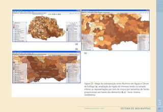 61
3
SISTEMA DE WEB MAPPINGGEOMEDICINA NO PARANÁ - 2009
Figura 23 - Mapa da sobreposição entre Alumínio em Águas e Câncer
de Esôfago (a); ampliação da região de interesse tendo na camada
inferior as representações por tons de cinza e por tamanhos de fontes
proporcionais aos teores dos elementos (b, c) - Fonte: Sistema
GeoMedicina
(a)
(b)
(c)
 