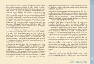77
4
AGROTÓXICOS E CÂNCERGEOMEDICINA NO PARANÁ - 2009
Na década de 1970 iniciou-se a era dos defensivos agrícolas, haja
visto grande estímulo do governo ao liberar crédito facilitado,
vinculado ao uso de agrotóxicos. Na época eram os organoclorados
(BHC, lindane, DDE, aldrin, DDT, trifluralina, clordane, endossulfan,
malation, dieldrin, paration, etion, endrin, entre outros). Essas
substâncias são altamente persistentes no meio ambiente (2 a 30
anos) e apresentam alto poder de fixação em tecidos, principalmente
no adiposo. Nessa época, o Brasil era o terceiro maior consumidor
de agrotóxicos do mundo, caindo para a quarta colocação na década
de 1980, e recentemente voltando a ocupar a terceira posição
(MEDEIROS et al., 1984). O consumo passou de 69,44 quilos por
hectare, em 1992, para 128,83 quilos em 2000. Entre 1964 e 1991
o consumo de agrotóxicos no Brasil aumentou em 276,2%, frente a
um aumento de 76% de área plantada.
A Lei federal 7802 (BRASIL, 1989) instituiu parâmetros de registro
de agrotóxicos e o estabelecimento de limiar máximo residual (LMR),
e até 2001 foram estabelecidas 2.450 LMRs para cerca de 270
culturas. Dentre os agrotóxicos registrados, 109 são herbicidas; 75
fungicidas (5 ditiocarbamatos); 117 inseticidas (46
organofosforados, 21 carbamatos e 14 piretróides); 16 acaricidas e
31 compostos de outras categorias, incluindo feromônios e
reguladores de crescimento.
O consumo de agrotóxicos em 1984, no Paraná, foi de 25.410
toneladas, saltando para 55.770 toneladas em 1998, sendo em 1997
o segundo estado brasileiro em volume de vendas de agrotóxicos.
A relação, em porcentagem, de agrotóxicos utilizados é, em média:
63% herbicidas, 17% de fungicidas, 17% de inseticidas e 3% outros.
Um levantamento de resíduos nas bacias hidrográficas do Paraná,
realizado pela SURHEMA no período de 01 de janeiro 1976 a 31
de julho de 1984, constatou a contaminação por resíduos
organoclorados, sendo o caso mais grave encontrado na bacia do
rio Tibagi, cujos resíduos foram detectados também na água tratada
(MEDEIROS et al., 1984).
Como medida corretiva, o Estado do Paraná sancionou a Lei nº 7827,
de 29 de dezembro de 1983, em que proibia o uso de compostos
organoclorados em todo o território estadual, salvo dodecacloro e
eldrin por três anos, e o uso do DDT e BHC para campanhas de
saúde pública. Esta lei foi regulamentada pelo Decreto nº 3876 de
24 de setembro de 1984 (SUREHMA, 1984).
Um estudo sobre resíduos de agrotóxicos em 141 amostras de
hortaliças plantadas no regime convencional, orgânico e
hidropônico na região metropolitana de Curitiba, constatou que
34 apresentaram algum tipo de resíduo, sendo 9 acima do LMR e
14 de uso não permitido (UNP). Alguns desses resíduos detectados,
como clorotalonil, metalocloro, propineb e mancozeb, foram
considerados como fator de risco para câncer (STERTZ, 2004). Um
segundo estudo do mesmo grupo, sobre resíduos em agrotóxicos
cultivados e/ou comercializados no estado do Paraná, no período
de 1993 a 1999, encontrou resíduos de agrotóxicos em 111
amostras de 485 analisadas, e dentre esses resíduos, constatou-se a
presença dos agrotóxicos carcinógenos lindane, mancozeb e
clorotalonil (STERTZ et al., 2000). A avaliação do potencial
carcinogênico permanece o maior desafio em pesquisas de
segurança alimentar (WOOTON, 1987), inclusive de produtos
desconhecidos que entram ilegalmente no Paraná, vindos de países
vizinhos.
Outro estudo relacionou a exposição de mulheres grávidas a
agrotóxicos, principalmente o mosquitocida Propoxur, e ao
consumo de substâncias como a dipirona com o rearranjo do gene
 