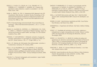 97
R
REFERÊNCIASGEOMEDICINA NO PARANÁ - 2009
RÜEGG, E. F.; PUGA, F. R.; SOUZA, M. C. M.; ÚNGARO, M. T. S.;
FERREIRA, M. S.; YOKOMIZA, Y.; ALMEIDA, W. F. Impacto dos
agrotóxicos sobre ambiente, a saúde e a sociedade. 2. ed. São
Paulo: Ícone, 1991.
SAYAR, A.; PIERCE, M.; FOX, G. Integrating AJAX Approach into GIS
Visualization Web Services. Computer Society Proceedings of the
Advanced International Conference on Telecommunications and
International Conference on Internet and Web Applications and
Services, fev. 2006. p. 169.
SCOTT, R. Nanotechnology and animal health. Revue Scientifique et
Technique - Office International des Epizooties, v. 24, n. 1, p. 425-
432, 2005.
SELINUS, O.; ALLOWAY, B.; CENTENO, J. A.; FINKELMAN, R. B.; FUGE,
R.; LINDH, U.; SMEDLEY, P. Essentials of Medical Geology: impact of
natural environment on public health. San Diego, CA, USA: Elsevier
Academic Press, 2005.
SHIMADA, T.; FUJII-KURIYAMA, Y. Metabolic activation of polycyclic
aromatic hydrocarbons to carcinogens by cytochromes P450 1A1
and 1B1. Cancer Science, v. 95, n. 1, 19 ago. 2005. p. 1-6.
SILVA, A. B. Sistemas de Informações Geo-referenciadas: conceitos e
fundamentos. Campinas, SP: Unicamp, 2003.
SILVA, C. R. da; FIGUEIREDO, B. R.; DE CAPITANI, E. M. Geologia
Médica no Brasil. In: ___ Geologia Médica no Brasil: Efeitos dos
materiais e fatores geológicos na saúde humana, animal e meio
ambiente. Rio de Janeiro: CPRM – Serviço Geológico do Brasil, 2006.
p. 220.
SLOCUM, T. A. Thematic Cartography and visualization. Upper Saddle
River, NJ: Prentice Hall. 1998.
SMEDLEY, P; KINNIBURGH, D. G. Arsenic in groundwater and the
environment. In: SELINUS, O. ALLOWAY, B.; CENTENO, J. A.;
FINKELMAN, R. B.; FUGE, R.; LINDH, U.; SMEDLEY, P. (Org.).
Essentials of medical geology: impacts of the natural environment
on public health. Elsevier Academic Press, 2005. p. 263-299.
SNELL, J. Call SOAP Web services with Ajax, Part 1: Build the Web
services client. DeveloperWorks IBM’s resource for developers, out.
2005
SOARES, W. AJAX - Asynchronous JavaScript and XML: Guia Prático
Para Windows. São Paulo: Erica, 2006.
SOMMERVILLE, I. Engenharia de Software. São Paulo: Addison Wesley,
2003.
STERTZ, S. C. Qualidade de hortícolas convencionais, orgânicas e
hidropônicas na região metropolitana de Curitiba, Paraná..... Curitiba:
UFPR. Tese (Doutorado em Tecnologia de Alimentos, Setor de
Tecnologia), 2004.
STERTZ, S. C; SCUCATTO, E. S.; BEGER, M. Análise de resíduos de
agrotóxicos em alimentos comercializados no Estado do Paraná de
1993 a 1999. In: Congresso Brasileiro de Ciência e Tecnologia de
Alimentos. XVII Congresso Brasileiro de Ciência e Tecnologia de
Alimentos. Fortaleza: SBCTA-CE, 2000. v. 3. p. 10-28.
STRACHAN, T.; READ, A. P. Human Molecular Genetics..... 3. ed. New
York: Garland Science, 2004.
SUREHMA. Superintendência dos Recursos Hídricos e Meio Ambiente.
Impacto dos pesticidas no meio ambiente. Curitiba, 1984.
Convênio FINEP/SUREHMA. Rel. interno.
 