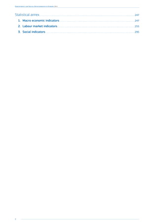 8
Employment and Social Developments in Europe 2014
Statistical annex. . . . . . . . . . . . . . . . . . . . . . . . . . . . . . . . . . . . . . . . . . . . . . . . . . . . . . . . . . . . . . . . . . . . . . . . . . . . . . .  247
1.	 Macro economic indicators. . . . . . . . . . . . . . . . . . . . . . . . . . . . . . . . . . . . . . . . . . . . . . . . . . . . . . . . . . . . . .  247
2.	 Labour market indicators. . . . . . . . . . . . . . . . . . . . . . . . . . . . . . . . . . . . . . . . . . . . . . . . . . . . . . . . . . . . . . . .  255
3.	 Social indicators. . . . . . . . . . . . . . . . . . . . . . . . . . . . . . . . . . . . . . . . . . . . . . . . . . . . . . . . . . . . . . . . . . . . . . . . . .  295
 