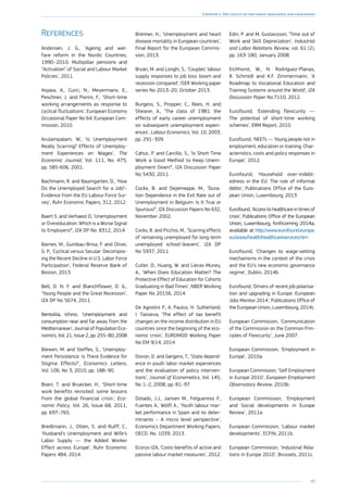 99
Chapter 1: The legacy of the crisis: resilience and challenges
References
Andersen, J. G., ‘Ageing and wel-
fare reform in the Nordic Countries,
­1990–2010. Multipillar pensions and
“Activation” of Social and Labour Market
Policies’, 2011.
Arpaia, A., Curci, N., Meyermans, E.,
Peschner, J. and Pierini, F., ‘Short-time
working arrangements as response to
cyclical fluctuations’, European Economy
Occasional Paper No 64, European Com-
mission, 2010.
Arulampalam, W., ‘Is Unemployment
Really Scarring? Effects of Unemploy-
ment Experiences on Wages’, The
Economic Journal, Vol. 111, No. 475,
pp. 585-606, 2001.
Bachmann, R. and Baumgarten, D., ‘How
Do the Unemployed Search for a Job?–
Evidence from the EU Labour Force Sur-
vey’, Ruhr Economic Papers, 312, 2012.
Baert S. and Verhaest D, ‘Unemployment
or Overeducation: Which is a Worse Signal
to Employers?’, IZA DP No. 8312, 2014.
Barnes, M., Gumbau-Brisa, F. and Olivei,
G. P., ‘Cyclical versus Secular: Decompos-
ing the Recent Decline in U.S. Labor Force
Participation’, Federal Reserve Bank of
Boston, 2013.
Bell, D. N. F. and Blanchflower, D. G.,
‘Young People and the Great Recession’,
IZA DP No 5674, 2011.
Bentolila, Ichino, ‘Unemployment and
consumption near and far away from the
Mediterranean’, Journal of Population Eco-
nomics, Vol. 21, Issue 2, pp. 255–80, 2008
Biewen, M. and Steffes, S., ‘Unemploy-
ment Persistence: Is There Evidence for
Stigma Effects?’, Economics Letters,
Vol. 106, No 3, 2010, pp. 188–90.
Boeri, T. and Bruecker, H., ‘Short-time
work benefits revisited: some lessons
from the global financial crisis’, Eco-
nomic Policy, Vol. 26, Issue 68, 2011,
pp. 697–765.
Bredtmann, J., Otten, S. and Rulff, C.,
‘Husband’s Unemployment and Wife’s
Labor Supply — the Added Worker
Effect across Europe’, Ruhr Economic
Papers 484, 2014.
Brenner, H., ‘Unemployment and heart
disease mortality in European countries’,
Final Report for the European Commis-
sion, 2013.
Bryan, M. and Longhi, S., ‘Couples’ labour
supply responses to job loss: boom and
recession compared’, ISER Working paper
series No 2013–20, October 2013.
Burgess, S., Propper, C., Rees, H. and
Shearer, A., ‘The class of 1981: the
effects of early career unemployment
on subsequent unemployment experi-
ences’, Labour Economics, Vol. 10, 2003,
pp. 291–309.
Cahuc, P. and Carcillo, S., ‘Is Short-Time
Work a Good Method to Keep Unem-
ployment Down?’, IZA Discussion Paper
No 5430, 2011.
Cockx, B. and Dejemeppe, M., ‘Dura-
tion Dependence in the Exit Rate out of
Unemployment in Belgium: Is It True or
Spurious?’, IZA Discussion Papers No 632,
November 2002.
Cockx, B. and Picchio, M., ‘Scarring effects
of remaining unemployed for long-term
unemployed school-leavers’, IZA DP
No 5937, 2011.
Cutler, D., Huang, W. and Lleras-Muney,
A., ‘When Does Education Matter? The
Protective Effect of Education for Cohorts
Graduating in Bad Times’, NBER Working
Paper No 20156, 2014.
De Agostini P., A. Paulus, H. Sutherland,
I. Tasseva, ‘The effect of tax benefit
changes on the income distribution in EU
countries since the beginning of the eco-
nomic crisis’, EUROMOD Working Paper
No EM 9/14, 2014
Doiron, D. and Gørgens, T., ‘State depend-
ence in youth labor market experiences
and the evaluation of policy interven-
tions’, Journal of Econometics, Vol. 145,
No 1–2, 2008, pp. 81–97.
Dolado, J.J., Jansen M., Felguereso F.,
Fuentes A., Wölfl A., ‘Youth labour mar-
ket performance in Spain and its deter-
minants – A micro level perspective’,
Economics Department Working Papers,
OECD, No. 1039, 2013.
Ecorys-IZA, ‘Costs-benefits of active and
passive labour market measures’, 2012.
Edin, P. and M. Gustavsson, ‘Time out of
Work and Skill Depreciation’, Industrial
and Labor Relations Review, vol. 61 (2),
pp. 163-180, January 2008.
Eichhorst, W., N. Rodríguez-Planas,
R. Schmidl and K.F. Zimmermann, ‘A
Roadmap to Vocational Education and
Training Systems around the World’, IZA
Discussion Paper No.7110, 2012.
Eurofound, ‘Extending flexicurity —
The potential of short-time working
schemes’, ERM Report, 2010.
Eurofound, ‘NEETs — Young people not in
employment, education or training: Char-
acteristics, costs and policy responses in
Europe’, 2012.
Eurofound, ‘Household over-indebt-
edness in the EU: The role of informal
debts’, Publications Office of the Euro-
pean Union, Luxembourg, 2013.
Eurofound, ‘Access to healthcare in times of
crisis’, Publications Office of the European
Union, Luxembourg, forthcoming 2014a,
available at http://www.eurofound.europa.
eu/areas/health/healthcareservices.htm
Eurofound, ‘Changes to wage-setting
mechanisms in the context of the crisis
and the EU’s new economic governance
regime’, Dublin, 2014b.
Eurofound, ‘Drivers of recent job polarisa-
tion and upgrading in Europe: European
Jobs Monitor 2014’, Publications Office of
the European Union, Luxembourg, 2014c.
European Commission, ‘Communication
of the Commission on the Common Prin-
ciples of Flexicurity’, June 2007.
European Commission, ‘Employment in
Europe’, 2010a.
European Commission, ‘Self Employment
in Europe 2010’, European Employment
Observatory Review, 2010b.
European Commission, ‘Employment
and Social developments in Europe
Review’, 2011a.
European Commission, ‘Labour market
developments’, ECFIN, 2011b.
European Commission, ‘Industrial Rela-
tions in Europe 2010’, Brussels, 2011c.
 