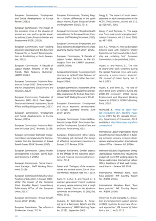 100
Employment and Social Developments in Europe 2014
European Commission, ‘Employment
and Social developments in Europe
Review’, 2012a.
European Commission, ‘The impact of
the economic crisis on the situation of
women and men and on gender equal-
ity policies’, Expert Group on Gender and
Employment (EGGE), 2012b.
European Commission, ‘Staff working
document accompanying the document
Proposal for a Council Recommenda-
tion on Establishing a Youth Guaran-
tee’, 2012c.
European Commission, ‘A Decade of
Labour Market Reforms in the EU:
Trends, Main Features, Outcomes’,
LABREF, 2012d.
European Commission, ‘Industrial Rela-
tions in Europe 2012’, Directorate-Gen-
eral for Employment, Social Affairs and
Inclusion, 2012e.
European Commission, ‘Evaluation of
flexicurity 2007–2010: Final Report’,
Directorate-General Employment, Social
Affairs and Equal Opportunities, 2012f.
European Commission, ‘Employment
and Social developments in Europe
Review’, 2013a.
European Commission, ‘Industrial Rela-
tions in Europe 2012’, Brussels, 2013b.
European Commission, ‘Draft Joint Employ-
ment Report accompanying the Commu-
nication from the Commission on Annual
Growth Survey 2014’, Brussels, 2013c.
European Commission, ‘Labour Market
Developments in Europe’, ECFIN, Euro-
pean Economy 6, 2013d.
European Commission, ‘Social Invest-
ment Package’, Staff Working Docu-
ment, 2013e.
European Commission/EACEA/Eurydice,
Funding of Education in Europe 2000–
2012: The Impact of the Economic
Crisis. Eurydice Report, Luxembourg:
Publications Office of the European
Union, 2013f.
European Commission, ‘Annual Growth
Survey 2014’, 2013g.
European Commission, ‘Tax reforms in
EU Member States’, 2013h.
European Commission, ‘Starting Frag-
ile — Gender differences in the youth
labour market’, Expert Group on Gender
and Employment (EGGE), 2013i.
European Commission, ‘Report on health
inequalities in the European Union’, Com-
mission Staff Working Document, 2013j.
European Commission ‘Employment and
Social economic developments in Europe,
Quarterly Review, March 2014’, 2014a.
European Commission, ‘A Decade of
Labour Market Reforms in the EU:
Insights from the LABREF database’,
LABREF, 2014b.
European Commission, ‘Is unemployment
structural or cyclical? Main features of
job matching in the EU after the crisis’,
August 2014c.
European Commission, ‘Assessment of the
2014 national reform programmes and sta-
bility programmes for the Euro Area’, Com-
mission Staff Working Document, 2014d.
European Commission ‘Employment
and Social economic developments
in Europe, Quarterly Review, June
2014’, 2014e.
European Commission, ‘Industrial Rela-
tions in Europe 2014’, Directorate-Gen-
eral for Employment, Social Affairs and
Inclusion, forthcoming 2015.
European Employment Observatory,
‘Stimulating job demand: the design
of effective recruitment incentives in
Europe’, EEO Review, 2014.
European Parliament, ‘Gender aspects
of the effects of the economic down-
turn and financial crisis on welfare sys-
tems’, 2014.
Fabian at al. ‘The legacy of the recession:
values and societal issues’, Social Situa-
tion Monitor, Research note No 7, 2014.
Gaini, M., Leduc, A. and Vicard, A., ‘A
scarred generation? French evidence
on young people entering into a tough
labour market’, Direction des etudes et
synthèses économiques, G 2012/05,
INSEE, 2012.
Giuliano, P., Spilimbergo, A., ‘Grow-
ing Up in a Recession: Beliefs and the
Macroeconomy’, NBER Working Paper
No. 15321, September 2009.
Gregg, P., ‘The impact of youth unem-
ployment on adult unemployment in the
NCDS’, The Economic Journal, Vol. 111,
pp. 626-653, 2001.
Gregg, P. and Tominey, E., ‘The wage
scar from male youth unemployment’,
Labour Economics, Vol. 12, No 4, 2005,
pp. 487–509.
Guio A.C., Pomati, M., ‘How do European
Citizens cope with economic shock?
Expenditures that households in hard-
ship are curtailing first’; European
Commission, to be published, 2014.
Hijzen, A. and Martin, S., ‘The role
of short-time work schemes during
the global financial crisis and early
recovery: a cross-country analysis’,
IZA Journal of Labor Policy, Vol. 2,
No 5, 2013.
Hijzen, A. and Venn, D., ‘The role of
short-time work schemes during the
2008–09 recession’, OECD Social,
Employment and Migration Working
Papers No 2010/15, OECD Publishing,
Paris, 2010.
Holmlund, B., ‘What do labor mar-
ket institutions do?’, Working Paper
Series 2013, No 23, Uppsala Univer-
sity, Department of Economics, 2013,
available at http://ideas.repec.org/s/hhs/
uunewp.html
International Labour Organisation, ‘World
Social Protection Report 2014/15: Build-
ing economic recovery, inclusive devel-
opment and social justice’, International
Labour Office - Geneva: ILO, 2014a
International Labour Organisation, ‘Dereg-
ulating labour markets: how robust is the
analysis of recent IMF working papers’, by
Mariya Aleksynska; International Labour
Office, Conditions of Work and Employ-
ment Branch. - Geneva: ILO, 2014.
International Monetary Fund, ‘Euro
Area policies’, IMF Country Report
No 14/198, 2014a.
International Monetary Fund, ‘Euro
Area policies’, IMF Country Report
No 14/199, 2014b.
Immervoll, H. and Scarpetta, S., ‘Activa-
tion and employment support policies
in OECD countries. An overview of cur-
rent approaches’, IZA Journal of Labor
Policy, Vol. 1, No 9, 2012.
 