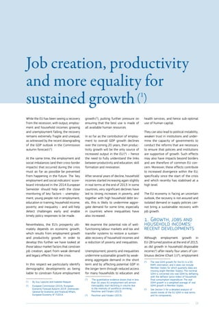 13
Job creation, productivity
and more equality for
sustained growth (1
)
While the EU has been seeing a recovery
from the recession, with output, employ-
ment and household incomes growing
and unemployment falling, the recovery
remains extremely fragile and unequal,
as witnessed by the recent downgrading
of the GDP outlook in the Commission
autumn forecast (2
).
At the same time, the employment and
social imbalances (and their cross-border
impacts) that occurred during the crisis
must as far as possible be prevented
from happening in the future. The ‘key
employment and social indicators’ score-
board introduced in the 2014 European
Semester should help with the close
monitoring of key factors – unemploy-
ment; young people not in employment,
education or training; household income;
poverty; and inequality – and will help
detect challenges early and enable
timely policy responses to be made.
Nevertheless, the EU’s prosperity ulti-
mately depends on economic growth,
which results from employment growth
and productivity growth. In order to
develop this further we have looked at
those labour market factors that constrain
job creation, apart from weak demand
and legacy effects from the crisis.
In this respect we particularly identify
demographic developments as being
liable to constrain future employment
(1
)	By Guy Lejeune and Isabelle Maquet.
(2
)	European Commission (2014), ‘European
Economic Forecast Autumn 2014’, Directorate-
General for Economic and Financial Affairs,
European Economy N° 7/2014.
growth (3
), putting further pressure on
ensuring that the best use is made of
all available human resources.
In so far as the contribution of employ-
ment to overall GDP growth declines
over the coming 20 years, then produc-
tivity growth will be the only source of
increased output in the EU (4
) – hence
the need to fully understand the links
between productivity and education, skill
formation and innovation.
After several years of decline, household
incomes started increasing again slightly
in real terms at the end of 2013. In some
countries, very significant declines have
led to strong increases in poverty, and
together with high household debt lev-
els, this is likely to undermine aggre-
gate demand for some time, especially
in countries where inequalities have
also increased.
We examine the potential role of well-
functioning labour markets and tax and
transfer systems to restore a sustain-
able recovery of household incomes and
a reduction of poverty and inequalities.
Unemployment, poverty and inequalities
undermine sustainable growth by weak-
ening aggregate demand in the short
term and by affecting potential GDP in
the longer term through reduced access
for many households to education and
(3
)	‘The quantitative evidence shows that in less
than 20 years EU employment will almost
inescapably start declining in volume due
to the intensity of workforce shrinking’,
Peschner and Fotakis (2013).
(4
)	Peschner and Fotakis (2013).
health services, and hence sub-optimal
use of human capital.
They can also lead to political instability,
weaken trust in institutions and under-
mine the capacity of governments to
conduct the reforms that are necessary
to ensure that policies and institutions
are supportive of growth. Such effects
may also have impacts beyond borders
and are therefore of common EU con-
cern. Moreover, these effects contribute
to increased divergence within the EU,
specifically since the start of the crisis
and which recently has stabilised at a
high level.
The EU economy is facing an uncertain
outlook, the recovery is not assured and
isolated demand or supply policies can-
not bring a sustainable recovery with
job growth.
1.	Growth, jobs and
household incomes:
recent developments
Although employment growth in
EU-28 turned positive at the end of 2013,
as did growth in household disposable
income (5
) after nearly four years of con-
tinuous decline (Chart 1) (6
), ­employment
(5
)	The real GDHI growth for the EU is a DG
EMPL estimation, and it does not include
Member States for which quarterly data are
missing (eight Member States). The nominal
GDHI is converted into real GDHI by deflating
with the deflator (price index) of household
final consumption expenditure. The real
GDHI growth is a weighted average of real
GDHI growth in Member States.
(6
)	See Section 5 for a detailed analysis of
recent trends of the EU GDHI in real terms
and its components.
 
