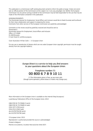 This publication is a Commission staff working document aimed to inform the public at large. It does not consti-
tute an official position of the Commission on this subject nor in any way prejudges one. Neither the European
Commission nor any person acting on behalf of the Commission may be held responsible for the use that may be
made of the information contained in this publication.
ACKNOWLEDGEMENTS
The Directorate-General for Employment, Social Affairs and Inclusion would like to thank Eurostat and Eurofound
for their close collaboration and support in preparing the review.
Comments from other services of the European Commission are gratefully acknowledged.
Comments on the review would be gratefully received and should be sent to:
Directorate A
Directorate-General for Employment, Social Affairs and Inclusion
Office J-27 05/80
B-1049 Brussels
E-mail: Empl-A1-unit@ec.europa.eu
Cover illustration: Mi Ran Collin — © European Union
For any use or reproduction of photos which are not under European Union copyright, permission must be sought
directly from the copyright holder(s).
Europe Direct is a service to help you find answers
to your questions about the European Union.
Freephone number (*):
00 800 6 7 8 9 10 11
(*) The information given is free, as are most calls
(though some operators, phone boxes or hotels may charge you).
More information on the European Union is available on the Internet (http://europa.eu).
Luxembourg: Publications Office of the European Union, 2014
ISBN 978-92-79-39484-3 (print)
ISBN 978-92-79-39483-6 (web)
ISSN 1977-270X (print)
ISSN 2315-2540 (web)
doi:10.2767/34190 (print)
doi:10.2767/33738 (web)
© European Union, 2015
Reproduction is authorised provided the source is acknowledged.
Printed in Belgium
Printed on elemental chlorine-free bleached paper (ECF)
 
