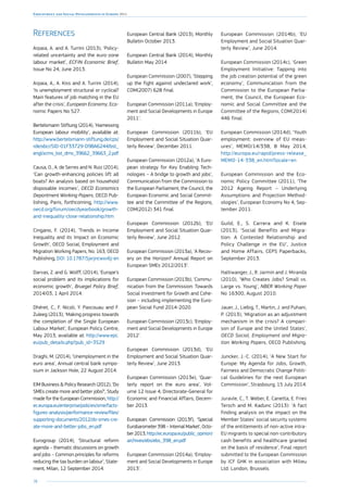 38
Employment and Social Developments in Europe 2014
References
Arpaia, A. and A. Turrini (2013), ‘Policy-
related uncertainty and the euro-zone
labour market’, ECFIN Economic Brief,
Issue No 24, June 2013.
Arpaia, A., A. Kiss and A. Turrini (2014),
‘Is unemployment structural or cyclical?
Main features of job matching in the EU
after the crisis’, European Economy, Eco-
nomic Papers No 527.
Bertelsmann Stiftung (2014), ‘Harnessing
European labour mobility’, available at:
http://www.bertelsmann-stiftung.de/cps/
rde/xbcr/SID-01F33729-D9BA6244/bst_
engl/xcms_bst_dms_39662_39663_2.pdf
Causa, O., A. de Serres and N. Ruiz (2014),
‘Can growth-enhancing policies lift all
boats? An analysis based on household
disposable incomes’, OECD Economics
Department Working Papers, OECD Pub-
lishing, Paris, forthcoming, http://www.
oecd.org/forum/oecdyearbook/growth-
and-inequality-close-relationship.htm
Cingano, F. (2014), ‘Trends in Income
Inequality and its Impact on Economic
Growth’, OECD Social, Employment and
Migration Working Papers, No. 163, OECD
Publishing, DOI: 10.1787/5jxrjncwxv6j-en
Darvas, Z. and G. Wolff, (2014), ‘Europe’s
social problem and its implications for
economic growth’, Bruegel Policy Brief,
2014/03, 1 April 2014.
Dhéret, C., F. Nicoli, Y. Pascouau and F.
Zuleeg (2013), ‘Making progress towards
the completion of the Single European
Labour Market’, European Policy Centre,
May 2013, available at: http://www.epc.
eu/pub_details.php?pub_id=3529
Draghi, M. (2014), ‘Unemployment in the
euro area’, Annual central bank sympo-
sium in Jackson Hole, 22 August 2014.
EIM Business  Policy Research (2012), ‘Do
SMEs create more and better jobs?’, Study
made for the European Commission, http://
ec.europa.eu/enterprise/policies/sme/facts-
figures-analysis/performance-review/files/
supporting-documents/2012/do-smes-cre-
ate-more-and-better-jobs_en.pdf
Eurogroup (2014), ‘Structural reform
agenda – thematic discussions on growth
and jobs – Common principles for reforms
reducing the tax burden on labour’, State-
ment, Milan, 12 September 2014.
European Central Bank (2013), Monthly
Bulletin October 2013.
European Central Bank (2014), Monthly
Bulletin May 2014
European Commission (2007), ‘Stepping
up the fight against undeclared work’,
COM(2007) 628 final.
European Commission (2011a), ‘Employ-
ment and Social Developments in Europe
2011’.
European Commission (2011b), ‘EU
Employment and Social Situation Quar-
terly Review’, December 2011.
European Commission (2012a), ‘A Euro-
pean strategy for Key Enabling Tech-
nologies – A bridge to growth and jobs’,
Communication from the Commission to
the European Parliament, the Council, the
European Economic and Social Commit-
tee and the Committee of the Regions,
COM(2012) 341 final.
European Commission (2012b), ‘EU
Employment and Social Situation Quar-
terly Review’, June 2012.
European Commission (2013a), ‘A Recov-
ery on the Horizon? Annual Report on
European SMEs 2012/2013’.
European Commission (2013b), ‘Commu-
nication from the Commission: Towards
Social Investment for Growth and Cohe-
sion – including implementing the Euro-
pean Social Fund 2014-2020.
European Commission (2013c), ‘Employ-
ment and Social Developments in Europe
2012’.
European Commission (2013d), ‘EU
Employment and Social Situation Quar-
terly Review’, June 2013.
European Commission (2013e), ‘Quar-
terly report on the euro area’, Vol-
ume 12 Issue 4, Directorate-General for
Economic and Financial Affairs, Decem-
ber 2013.
European Commission (2013f), ‘Special
Eurobarometer398 –InternalMarket’,Octo-
ber 2013, http://ec.europa.eu/public_opinion/
archives/ebs/ebs_398_en.pdf
European Commission (2014a), ‘Employ-
ment and Social Developments in Europe
2013’.
European Commission (2014b), ‘EU
Employment and Social Situation Quar-
terly Review’, June 2014.
European Commission (2014c), ‘Green
Employment Initiative: Tapping into
the job creation potential of the green
economy’, Communication from the
Commission to the European Parlia-
ment, the Council, the European Eco-
nomic and Social Committee and the
Committee of the Regions, COM(2014)
446 final.
European Commission (2014d), ‘Youth
employment: overview of EU meas-
ures’, MEMO/14/338, 8 May 2014,
http://europa.eu/rapid/press-release_
MEMO-14-338_en.htm?locale=en
European Commission and the Eco-
nomic Policy Committee (2011), ‘The
2012 Ageing Report – Underlying
Assumptions and Projection Method-
ologies’, European Economy No 4, Sep-
tember 2011.
Guild, E., S. Carrera and K. Eisele
(2013), ‘Social Benefits and Migra-
tion: A Contested Relationship and
Policy Challenge in the EU’, Justice
and Home Affairs, CEPS Paperbacks,
September 2013.
Haltiwanger, J., R. Jarmin and J. Miranda
(2010), ‘Who Creates Jobs? Small vs.
Large vs. Young’, NBER Working Paper
No 16300, August 2010.
Jauer, J., Liebig, T., Martin, J. and Puhani,
P. (2013), ‘Migration as an adjustment
mechanism in the crisis? A compari-
son of Europe and the United States’,
OECD Social, Employment and Migra-
tion Working Papers, OECD Publishing.
Juncker, J.-C. (2014), ‘A New Start for
Europe: My Agenda for Jobs, Growth,
Fairness and Democratic Change Politi-
cal Guidelines for the next European
Commission’, Strasbourg, 15 July 2014.
Juravle, C., T. Weber, E. Canetta, E. Fries
Tersch and M. Kadunc (2013): ‘A fact
finding analysis on the impact on the
Member States’ social security systems
of the entitlements of non-active intra-
EU migrants to special non-contributory
cash benefits and healthcare granted
on the basis of residence’, Final report
submitted to the European Commission
by ICF GHK in association with Milieu
Ltd. London, Brussels.
 