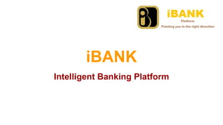 iBANK
Intelligent Banking Platform
 