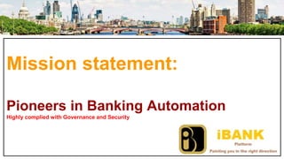 Mission statement:
Pioneers in Banking Automation
Highly complied with Governance and Security
 