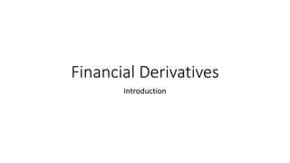 Financial Derivatives
Introduction
 