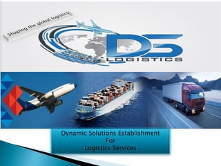 Dynamic Solutions Establishment
For
Logistics Services
Dynamic Solutions Establishment
For
Logistics Services
 