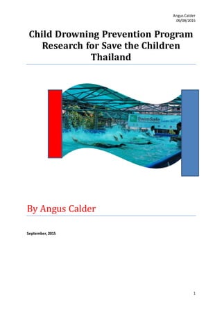 AngusCalder
09/09/2015
1
Child Drowning Prevention Program
Research for Save the Children
Thailand
By Angus Calder
September,2015
 