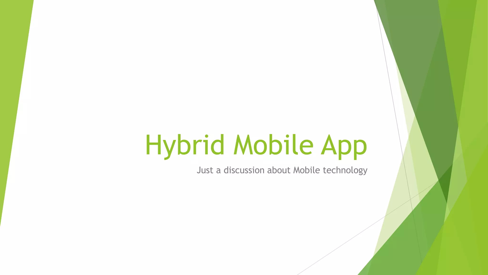 Hybrid Mobile App
Just a discussion about Mobile technology
 
