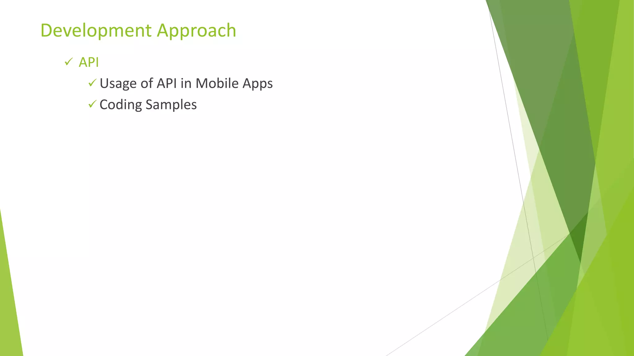  API
 Usage of API in Mobile Apps
 Coding Samples
Development Approach
 