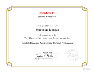 Modestas Mockus
Oracle9i Database Administrator Certified Professional
April 21, 2005
35EAA1DBA9I
 
