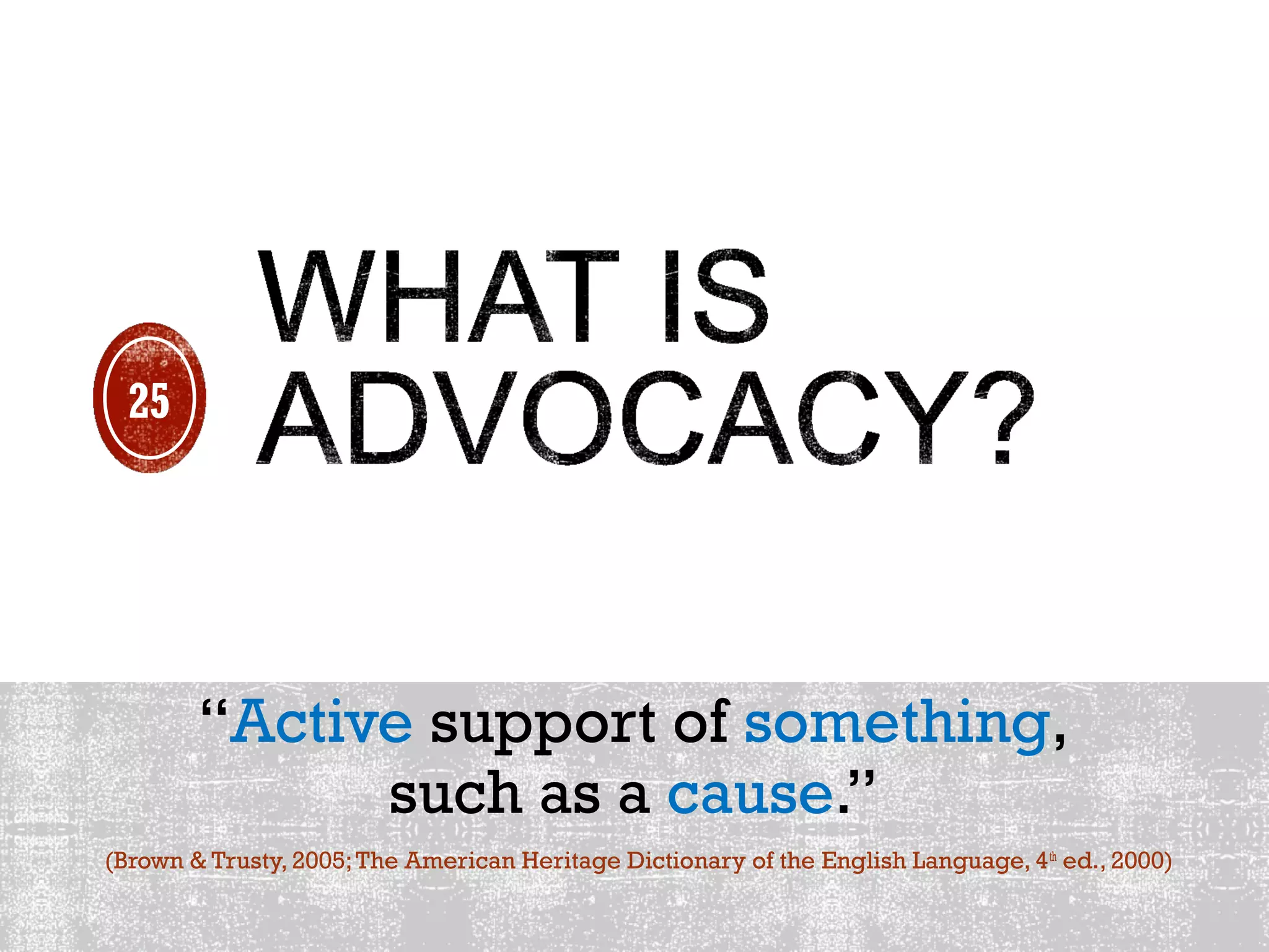 “Active support of something,
such as a cause.”
(Brown & Trusty, 2005;The American Heritage Dictionary of the English Language, 4th
ed., 2000)
25
 