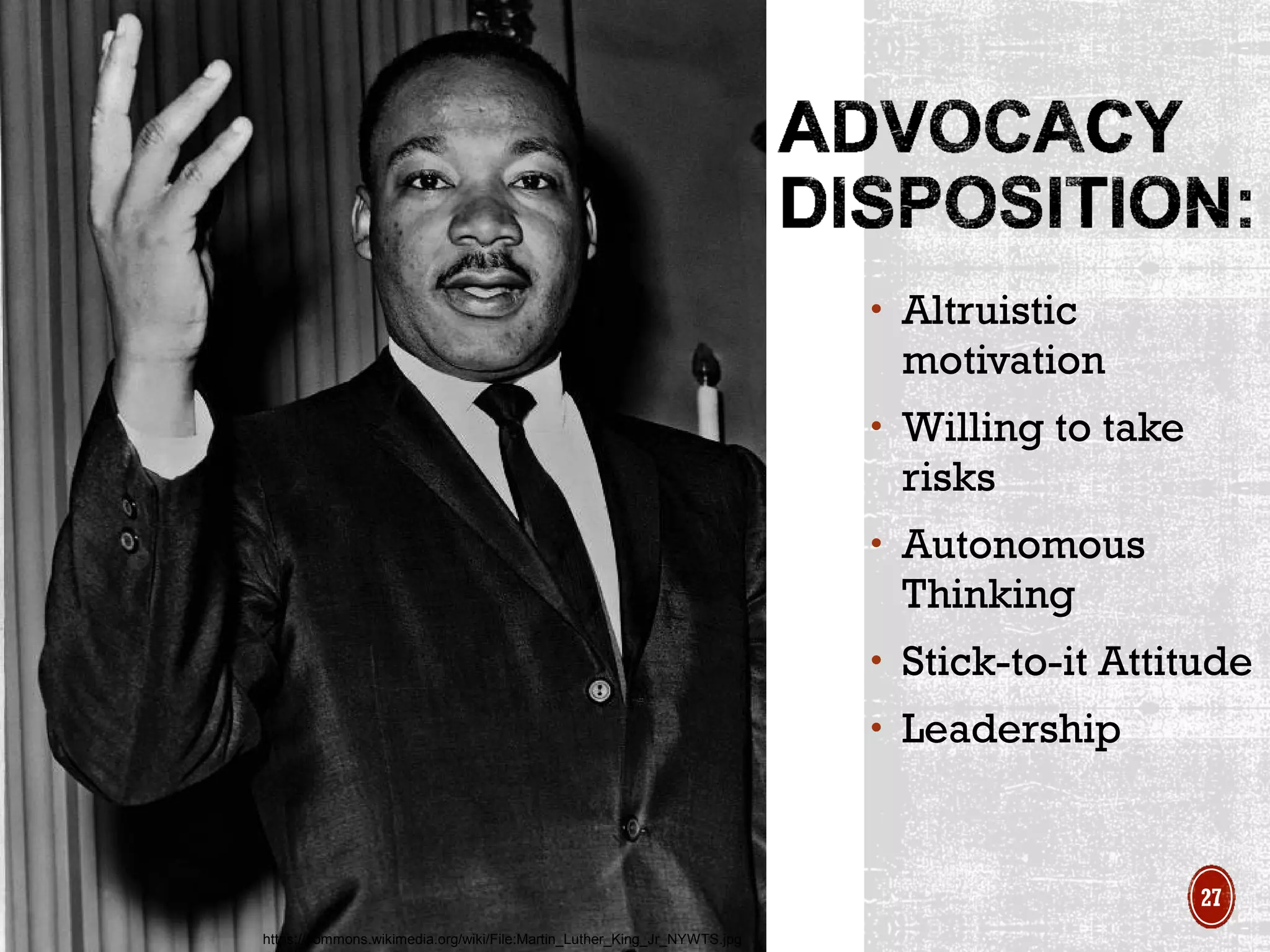 • Altruistic
motivation
• Willing to take
risks
• Autonomous
Thinking
• Stick-to-it Attitude
• Leadership
https://commons.wikimedia.org/wiki/File:Martin_Luther_King_Jr_NYWTS.jpg
27
 