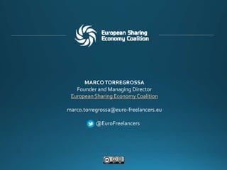 MARCOTORREGROSSA
Founder and Managing Director
European Sharing Economy Coalition
marco.torregrossa@euro-freelancers.eu
@EuroFreelancers
 
