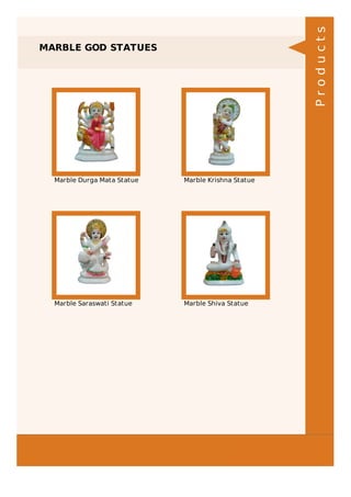 MARBLE GOD STATUES
Marble Durga Mata Statue Marble Krishna Statue
Marble Saraswati Statue Marble Shiva Statue
Products
 