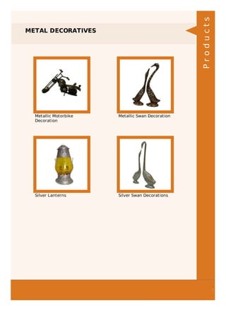 METAL DECORATIVES
Metallic Motorbike
Decoration
Metallic Swan Decoration
Silver Lanterns Silver Swan Decorations
Products
 