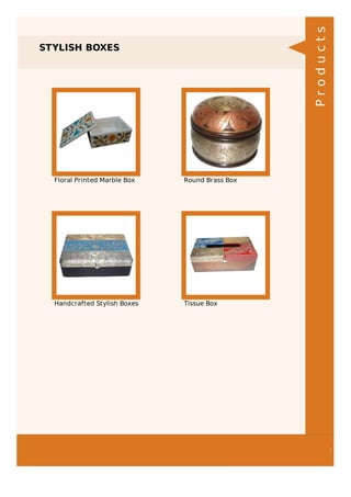 STYLISH BOXES
Floral Printed Marble Box Round Brass Box
Handcrafted Stylish Boxes Tissue Box
Products
 