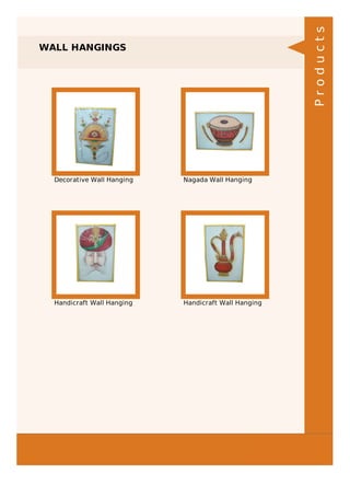 WALL HANGINGS
Decorative Wall Hanging Nagada Wall Hanging
Handicraft Wall Hanging Handicraft Wall Hanging
Products
 