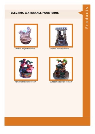 ELECTRIC WATERFALL FOUNTAINS
Electric Angel Fountain Electric Well Fountain
Horse Tabletop Fountain Outdoor Electric Fountain
Products
 