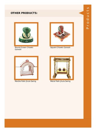 OTHER PRODUCTS:
Round Green Chowki
Ganesh
Square Chowki Ganesh
Marble Palki Jhula Swing Metal Palki Jhula Swing
Products
 